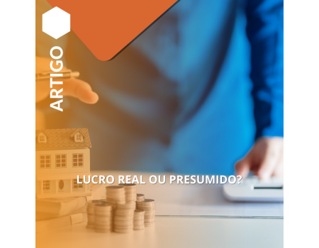 Lucro Real ou Presumido, qual a melhor escolha?