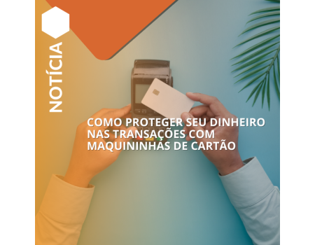 Como proteger seu dinheiro nas transações com maquininhas de cartão