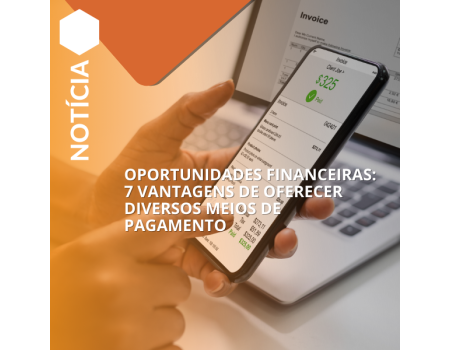 Oportunidades financeiras: 7 vantagens de oferecer diversos meios de pagamento