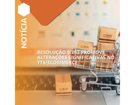 Resolução 5.793 promove alterações significativas no TTS/Ecommerce.