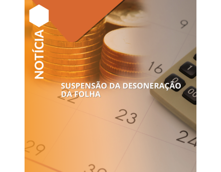 SUSPENSÃO DA DESONERAÇÃO DA FOLHA