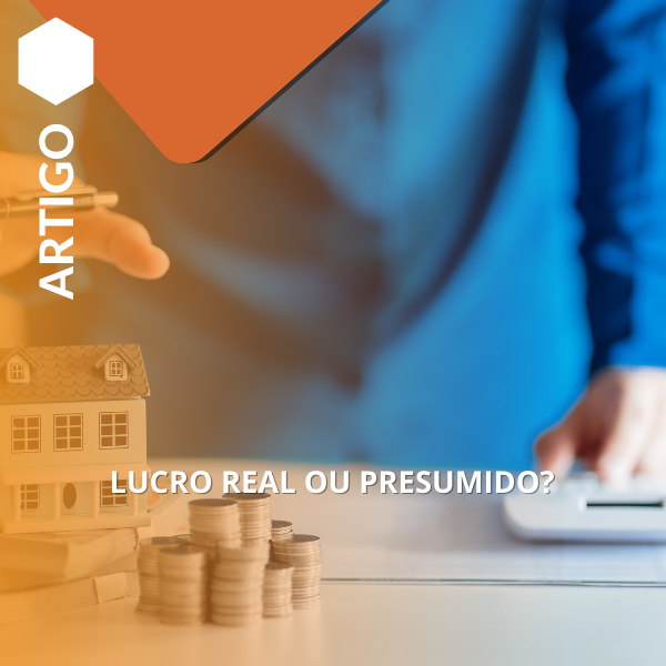 Lucro Real ou Presumido, qual a melhor escolha?